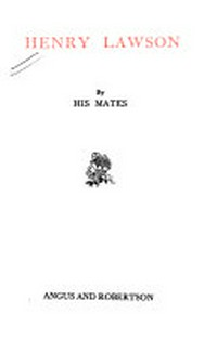 Henry Lawson / by his mates ; [edited by Bertha Lawson and J. Le Gay Brereton]