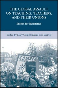 The global assault on teaching, teachers, and their unions : stories for resistance / Mary Compton and Lois Weiner, editors.