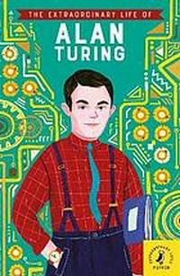 The extraordinary life of Alan Turing / Michael Lee Richardson.