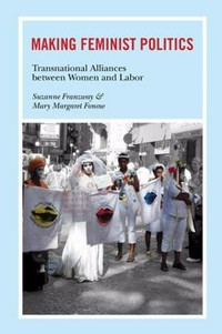 Making feminist politics : transnational alliances between women and labor / Suzanne Franzway and Mary Margaret Fonow.