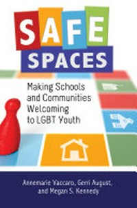 Safe spaces : making schools and communities welcoming to LGBT youth / Annemarie Vaccaro, Gerri August, and Megan S. Kennedy ; foreword by Barbara M. Newman.