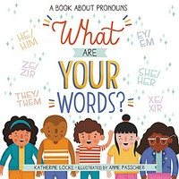What are your words? : a book about pronouns / Katherine Locke ; illustrated by Anne Passchier.