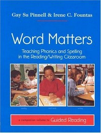 Word matters : teaching phonics and spelling in the reading/writing classroom / Gay Su Pinnell, Mary E. Giacobbe and Irene C. Fountas ; with a chapter by Mary Ellen Giacobbe.