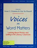 Voices on word matters : learning about phonics and spelling in the literacy classroom / edited by Irene C. Fountas and Gay Su. Pinnell.