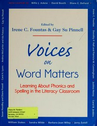 Voices on word matters : learning about phonics and spelling in the literacy classroom / edited by Irene C. Fountas and Gay Su. Pinnell.
