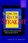 Setting the record straight : responses to misconceptions about public education in the U.S. / Gerald W. Bracey.