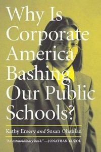 Why is corporate America bashing our public schools? / Kathy Emery and Susan Ohanian.