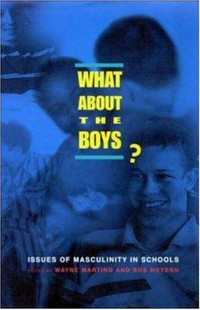 What about the boys? Issues of masculinity in schools / edited by Wayne Martino and Bob Meyenn.