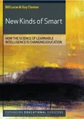 New kinds of smart : how the science of learnable intelligence is changing education / by Bill Lucas, Guy Claxton.