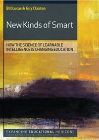 New kinds of smart : how the science of learnable intelligence is changing education / by Bill Lucas, Guy Claxton.