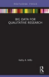 Big data for qualitative research / Kathy A. Mills.