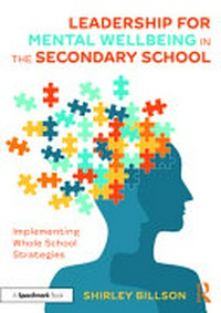 Leadership for mental wellbeing in the secondary school : implementing whole school strategies / Shirley Billson.