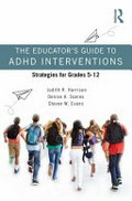 The educator's guide to ADHD interventions : strategies for grades 5-12 / Judith R. Harrison, Denise A. Soares, and Steven W. Evans.