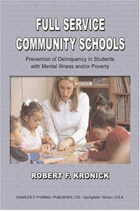 Full service community schools : prevention of delinquency in students with mental illness and/or poverty / by Robert F. Kronick.