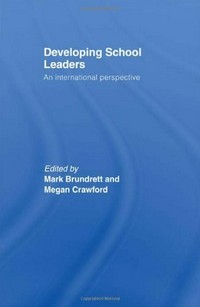 Developing school leaders : an international perspective / edited by Mark Brundrett and Megan Crawford.