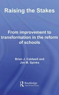 Raising the stakes : from improvement to transformation in the reform of schools / Brian J. Caldwell and Jim M. Spinks.