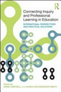 Connecting inquiry and professional learning in education : international perspectives and practical solutions / edited by Anne Campbell and Susan Groundwater-Smith.