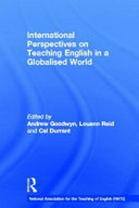 International perspectives on teaching English in a globalised world / edited by Andrew Goodwyn, Louann Reid and Cal Durrant.