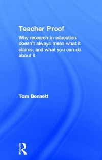 Teacher proof : why research in education doesn't always mean what it claims, and what you can do about it / Tom Bennett.