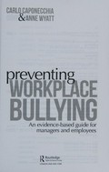 Preventing workplace bullying : an evidence-based guide to preventing workplace bullying for managers and employees / Carlo Caponecchia & Anne Wyatt.