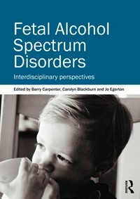 Fetal alcohol spectrum disorders : interdisciplinary perspectives / edited by Barry Carpenter, Carolyn Blackburn and Jo Egerton.