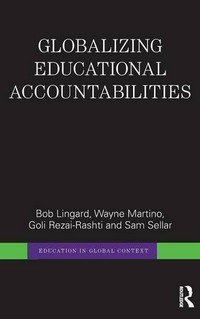 Globalizing educational accountabilities / by Bob Lingard, Wayne Martino, Goli Rezai-Rashti, and Sam Sellar.