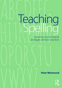 Teaching spelling : exploring commonsense strategies and best practices / Peter Westwood.