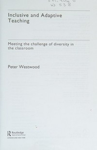 Inclusive and adaptive teaching : meeting the challenge of diversity in the classroom / Peter Westwood.