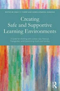 Creating safe and supportive learning environments : a guide for working with lesbian, gay, bisexual, transgender, and questioning youth and families / edited by Emily S. Fisher, Karen Komosa-Hawkins.