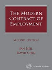 The modern contract of employment / Ian Neil SC, BA LLB (Syd) Barrister New South Wales, Queensland and Western Australian Bars, and David Chin, BEc LLB (Hons) (Macq), MSt (Oxon) Barrister New South Wales Bar, Adjunct Senior Lecturer, University of Sydney.