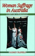 Woman suffrage in Australia : a gift or a struggle? / Audrey Oldfield.
