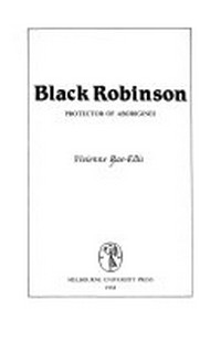 Black Robinson : Protector of Aborigines.