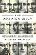 The money men : Australia's 12 most notable treasurers / Chris Bowen.
