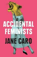 Accidental feminists / Jane Caro.