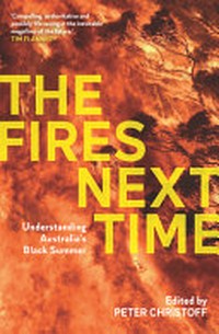 The fires next time : understanding Australia's Black Summer / edited by Peter Christoff.