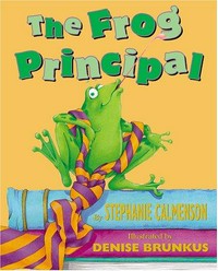 The frog principal / by Stephanie Calmenson ; illustrated by Denise Brunkus.