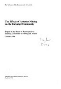 The effects of asbestos mining on the Baryulgil community : report / of the House of Representatives Standing Committee on Aboriginal Affairs.