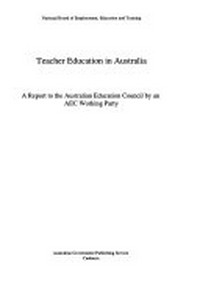 Teacher education in Australia : a report to the Australian Education Council / by an AEC Working Party.