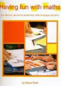 Having fun with maths : activities and games for developing maths language and skills / by Dave Tout.