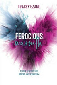 Ferocious warmth : school leaders who inspire and transform.