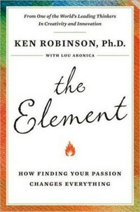 The element : how finding your passion changes everything / Ken Robinson ; with Lou Aronica.
