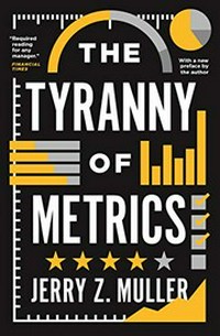 The tyranny of metrics / Jerry Z. Muller; with a new preface by the author.