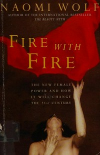 Fire with fire : the new female power and how it will change the 21st century / Naomi Wolf.