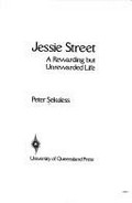Jessie Street : a rewarding but unrewarded life / Peter Sekuless.