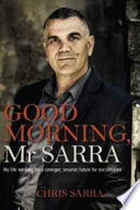 Good morning, Mr Sarra : my life working for a stronger, smarter future for our children / Chris Sarra.