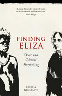 Finding Eliza : power and colonial storytelling / Larissa Behrendt.