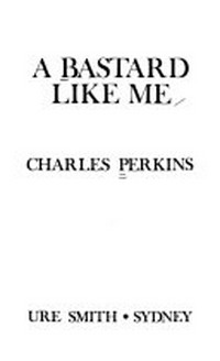 A bastard like me / Charles Perkins.
