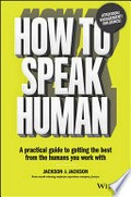 How to speak human : a practical guide to getting the best from the humans you work with / Jackson & Jackson ; internal illustrations by Barry Patenaude.