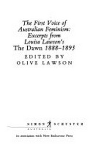 The first voice of Australian feminism : excerpts from Louisa Lawson's 'The Dawn' 1888-1895 / edited by Olive Lawson.