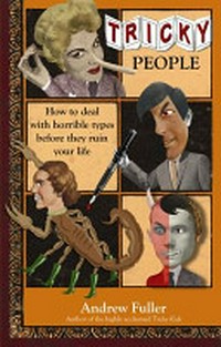 Tricky people : how to deal with horrible types before they ruin your life / Andrew Fuller.